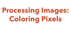 Processing Images: Coloring Pixels